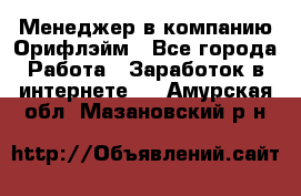 Менеджер в компанию Орифлэйм - Все города Работа » Заработок в интернете   . Амурская обл.,Мазановский р-н